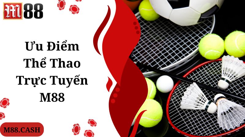 Ưu điểm giúp chuyên mục M88 thể thao trực tuyến thu hút