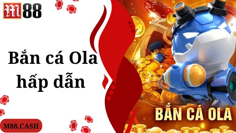 Chia sẻ thông tin chung về game bắn cá Ola chuyên nghiệp