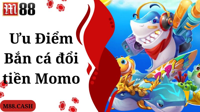 Điểm mạnh giúp game bắn cá đổi tiền Momo thu hút hội viên